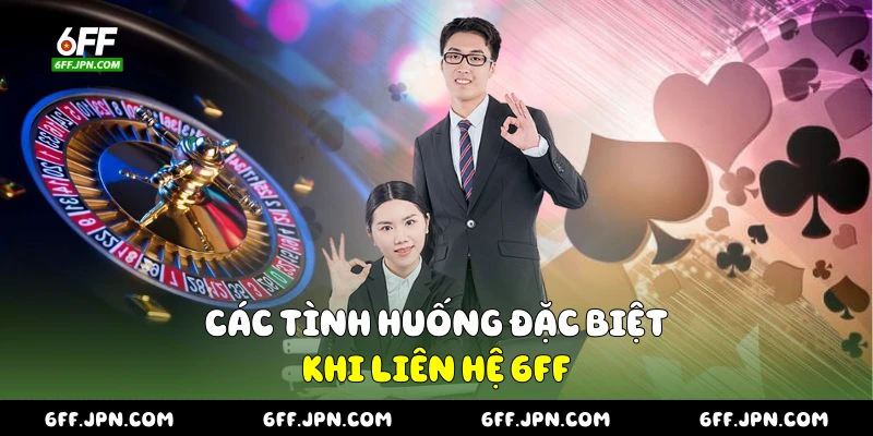Các tình huống đặc biệt khi liên hệ 6FF