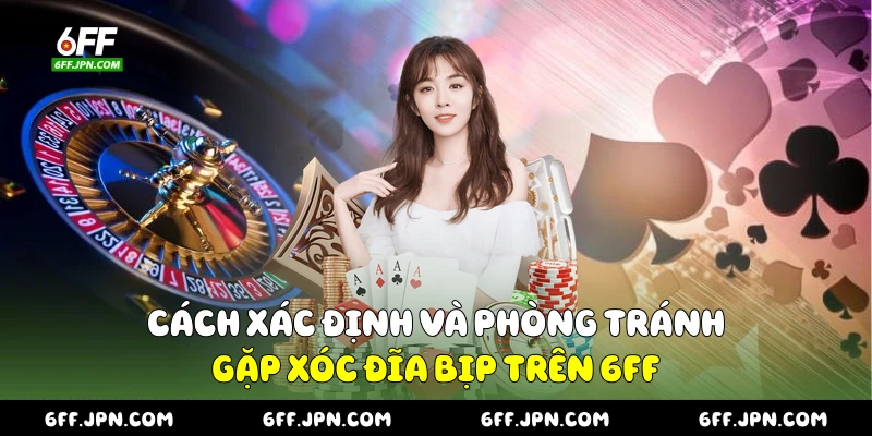 Cách xác định và phòng tránh gặp xóc đĩa bịp trên 6FF