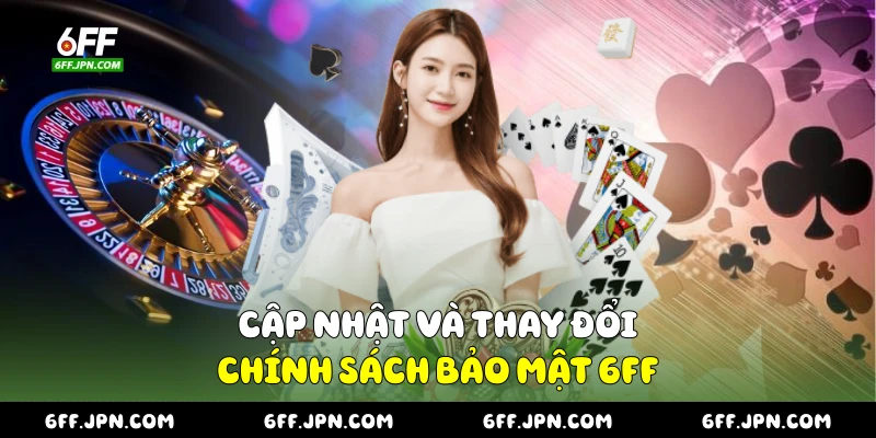 Cập nhật và thay đổi chính sách bảo mật 6FF