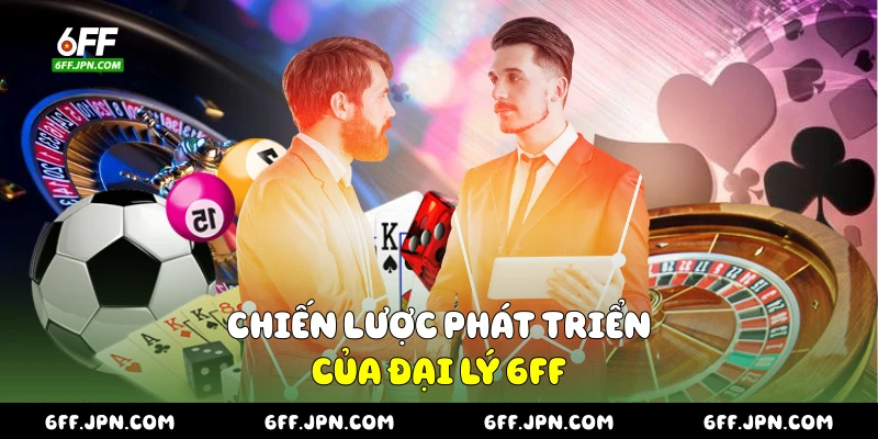 Chiến lược phát triển của đại lý 6FF
