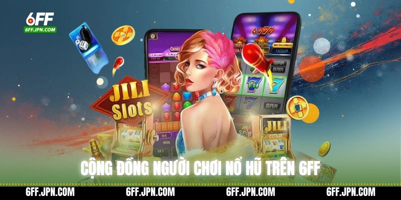 Cộng đồng người chơi nổ hũ trên 6FF