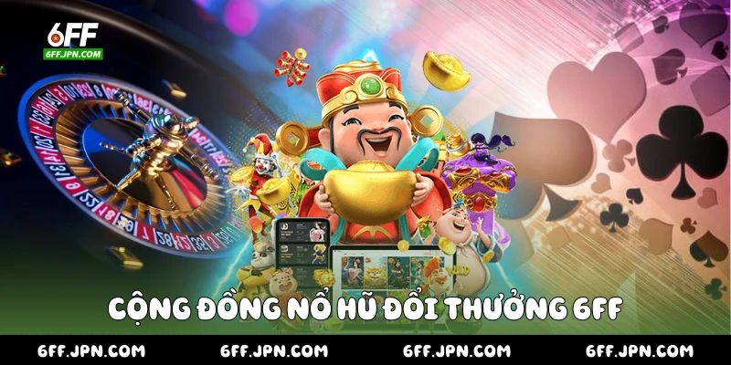 Cộng đồng nổ hũ đổi thưởng 6FF