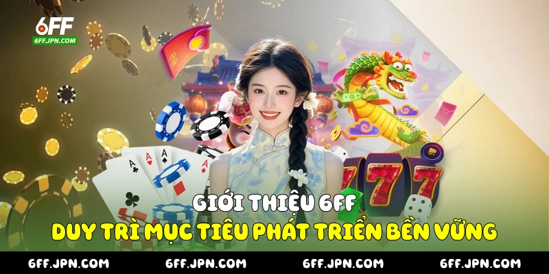 Giới thiệu 6FF duy trì mục tiêu phát triển bền vững