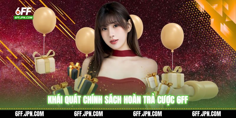 Khái quát chính sách hoàn trả cược 6FF