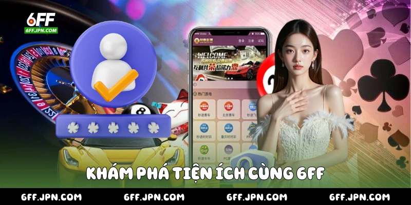 Khám phá tiện ích cùng 6FF