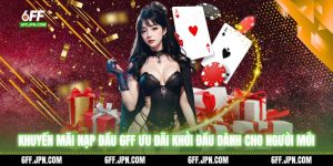 Khuyến Mãi Nạp Đầu 6FF - Ưu Đãi Khởi Đầu Dành Cho Người Mới