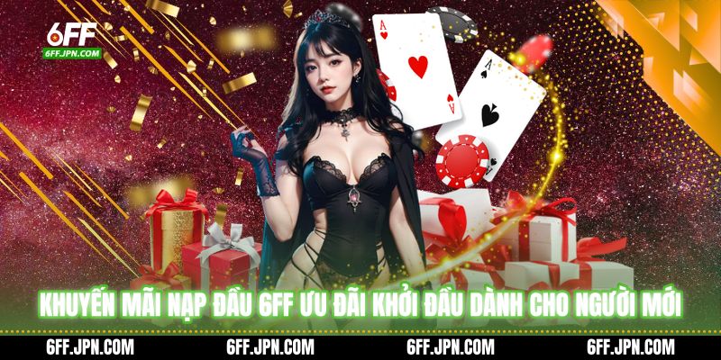 Khuyến Mãi Nạp Đầu 6FF - Ưu Đãi Khởi Đầu Dành Cho Người Mới