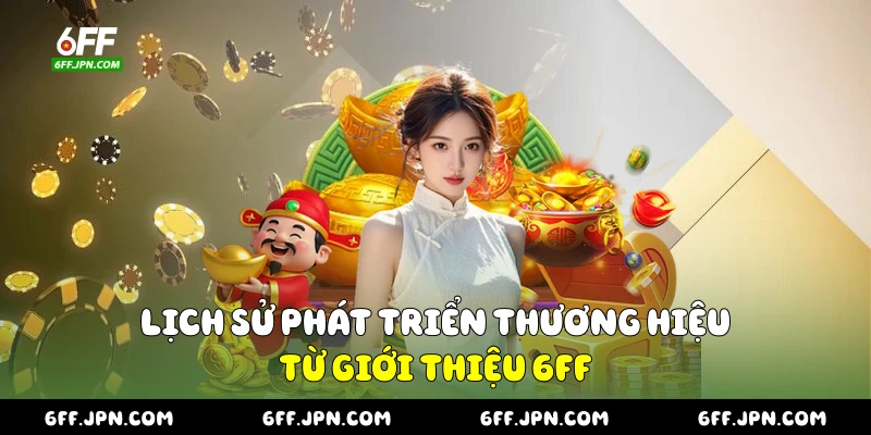 Lịch sử phát triển thương hiệu từ giới thiệu 6FF