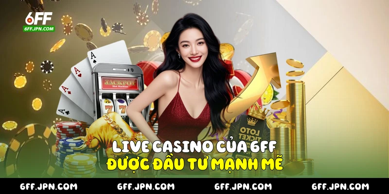 Live Casino của 6FF được đầu tư mạnh mẽ