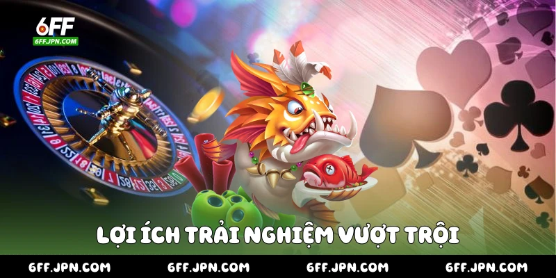 Lợi ích trải nghiệm vượt trội