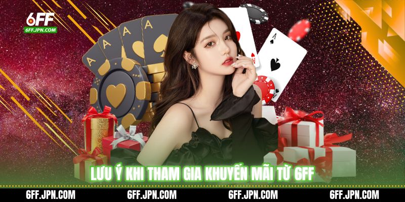 Lưu ý khi tham gia khuyến mãi từ 6FF