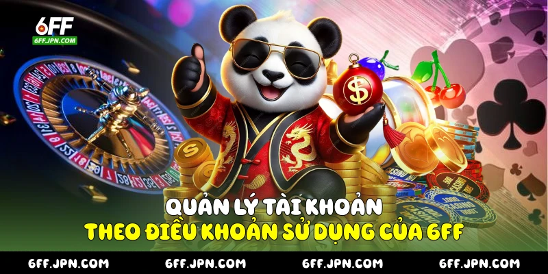 Quản lý tài khoản theo điều khoản sử dụng của 6FF