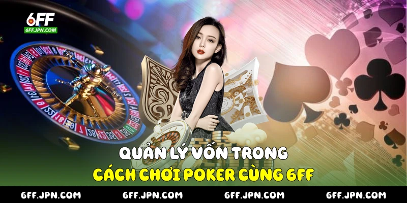 Quản lý vốn trong cách chơi Poker cùng 6FF