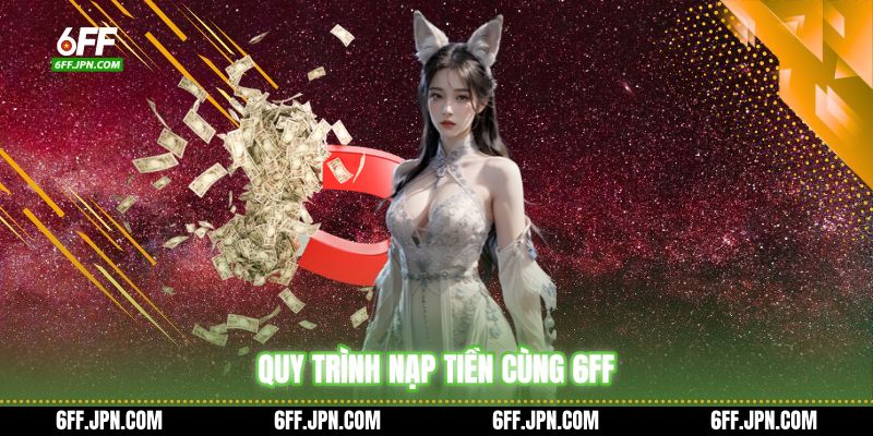 Quy trình nạp tiền cùng 6FF