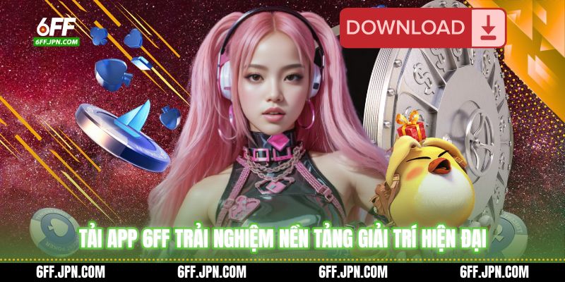 Tải App 6FF - Trải Nghiệm Nền Tảng Giải Trí Hiện Đại