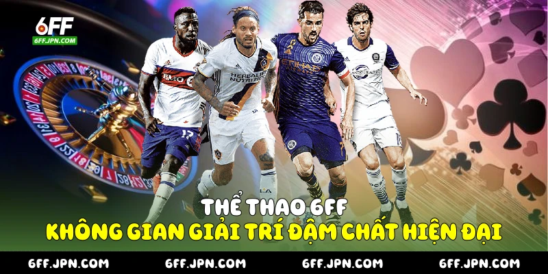 Thể Thao 6FF - Không Gian Giải Trí Đậm Chất Hiện Đại