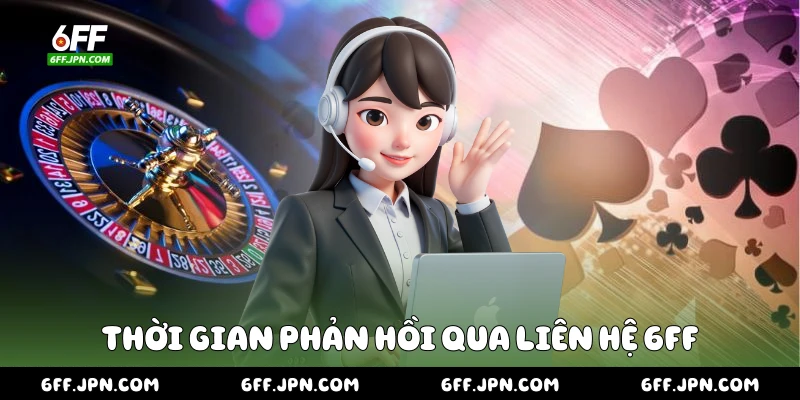 Thời gian phản hồi qua liên hệ 6FF