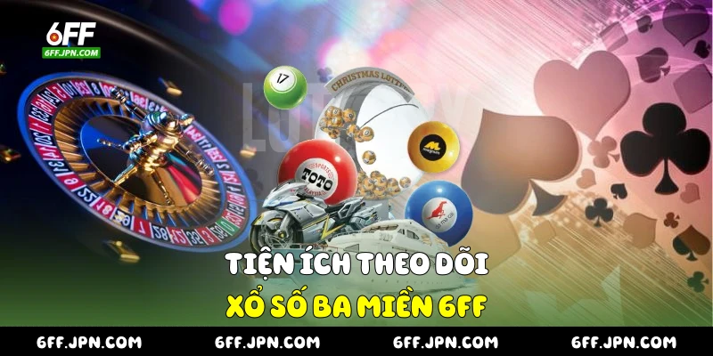 Tiện ích theo dõi xổ số ba miền 6FF