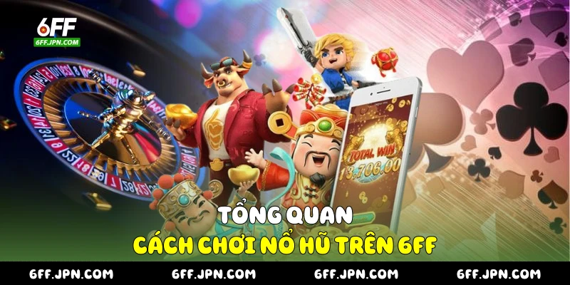 Tổng quan cách chơi nổ hũ trên 6FF