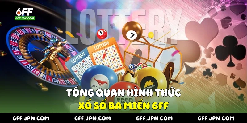 Tổng quan hình thức xổ số ba miền 6FF