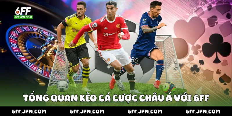 Tổng quan kèo cá cược châu Á với 6FF