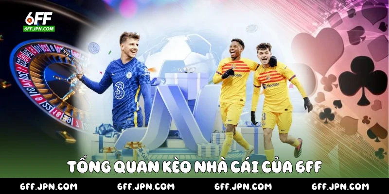 Tổng quan kèo nhà cái của 6FF
