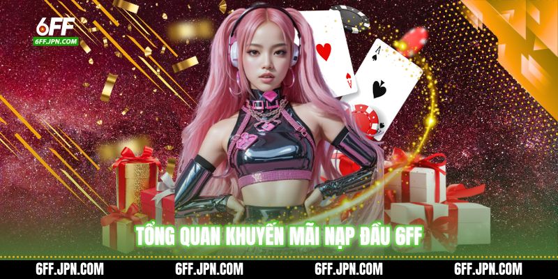 Tổng quan khuyến mãi nạp đầu 6FF
