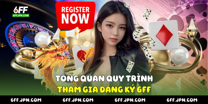 Tổng quan quy trình tham gia đăng ký 6FF