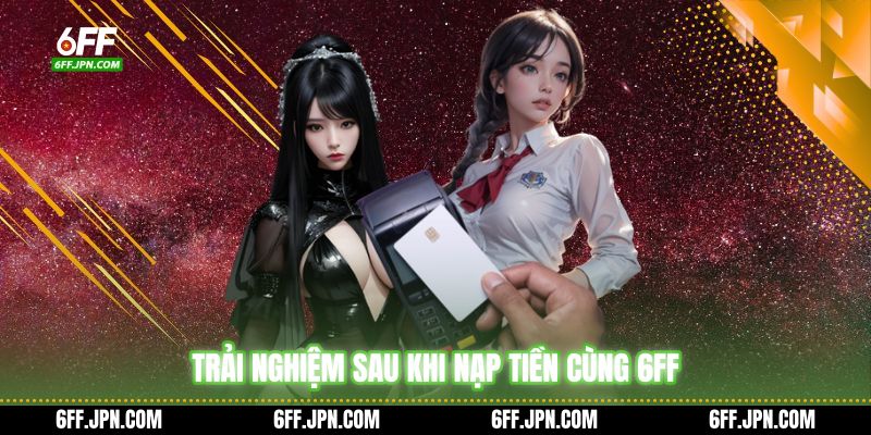 Trải nghiệm sau khi nạp tiền cùng 6FF