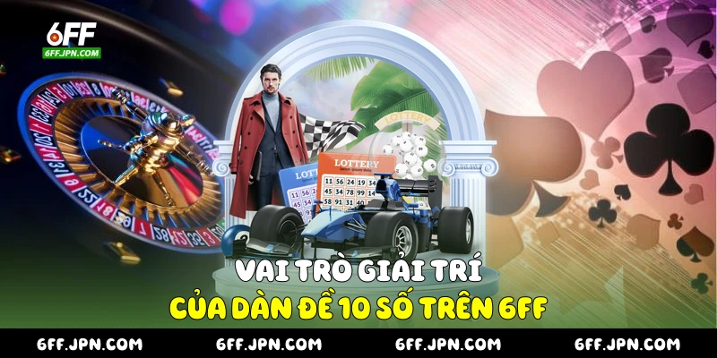 Vai trò giải trí của dàn đề 10 số trên 6FF