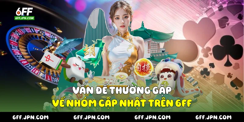 Vấn đề thường gặp về nhóm cập nhật trên 6FF