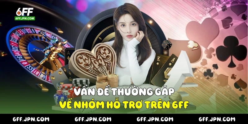 Vấn đề thường gặp về nhóm hỗ trợ trên 6FF